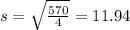 s = \sqrt{\frac{570}{4}} = 11.94