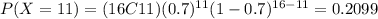 P(X=11)=(16C11)(0.7)^{11} (1-0.7)^{16-11}=0.2099