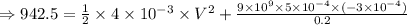 \Rightarrow  942.5 = \frac{1}{2} \times 4 \times10^{-3} \times V^2 +\frac{9\times10^{9}\times5\times 10^{-4}\times(-3\times 10^{-4})}{0.2}