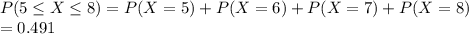 P(5\leq X\leq 8)=P(X=5)+P(X=6)+P(X=7)+P(X=8)\\=0.491