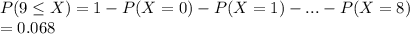 P(9\leq X)=1-P(X=0)-P(X=1)-...-P(X=8)\\=0.068