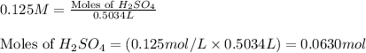 0.125M=\frac{\text{Moles of }H_2SO_4}{0.5034L}\\\\\text{Moles of }H_2SO_4=(0.125mol/L\times 0.5034L)=0.0630mol