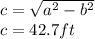 c = \sqrt{a^{2} - b^{2}} \\c = 42.7 ft