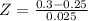 Z = \frac{0.3 - 0.25}{0.025}