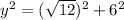 y^2=(\sqrt{12})^2+6^2