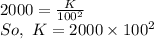 2000=\frac{K}{100^2}\\ So,\ K=2000\times 100^2