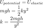 U_{potential}=U_{elastic}\\mgh=\dfrac{1}{2} k y^2\\k=\dfrac{2mgh}{y^2}
