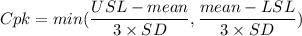 Cpk=min(\dfrac{USL-mean}{3\times SD}, \dfrac{mean-LSL}{3\times SD})
