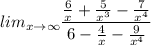 lim_{x\rightarrow \infty}\dfrac{\frac{6}{x}+\frac{5}{x^3}-\frac{7}{x^4}}{6-\frac{4}{x}-\frac{9}{x^4}}