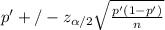 p'+/-z_{\alpha/2}\sqrt{\frac{p'(1-p')}{n} }