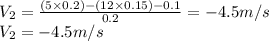 V_2=\frac {(5\times 0.2)-(12\times 0.15)-0.1}{0.2}=-4.5 m/s\\V_2=-4.5m/s