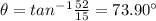 \theta=tan ^{-1} \frac {52}{15}=73.90^{\circ}