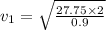 v_1=\sqrt{\frac{27.75\times 2}{0.9}}