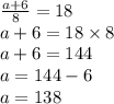 \frac{a + 6}{8}  = 18 \\ a + 6 = 18 \times 8 \\ a + 6 = 144 \\ a = 144 - 6 \\ a = 138