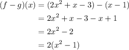 \begin{aligned}(f-g)(x)&=(2x^2+x-3)-(x-1)\\&=2x^2+x-3-x+1\\&=2x^2-2\\&=2(x^2-1)\end{aligned}