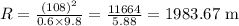 R=\frac{(108)^{2}}{0.6 \times 9.8}=\frac{11664}{5.88}=1983.67\ \mathrm{m}