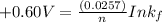 +0.60 V = \frac{(0.0257)}{n}Ink_f