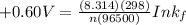+ 0.60 V = \frac{(8.314)(298)}{n(96500)} Ink_f