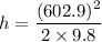 h=\dfrac{(602.9)^2}{2\times9.8}