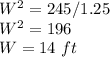 W^2=245/1.25\\W^2=196\\W=14\ ft