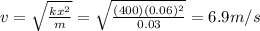 v=\sqrt{\frac{kx^2}{m}}=\sqrt{\frac{(400)(0.06)^2}{0.03}}=6.9 m/s