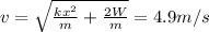 v=\sqrt{\frac{kx^2}{m}+\frac{2W}{m}}=4.9 m/s