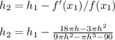h_2 = h_1 - f'(x_1)/f(x_1)\\\\h_2 = h_1 - \frac{18\pi h-3\pi h^2}{9\pi h^2 - \pi h^3 -90}