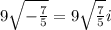 9 \sqrt{-\frac{7}{5}}=9 \sqrt{ \frac{7}{5}}i
