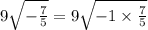 9 \sqrt{-\frac{7}{5}}=9 \sqrt{-1 \times \frac{7}{5}}