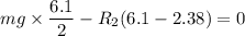 mg\times \dfrac{6.1}{2}-R_2(6.1-2.38)=0