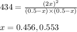434=\frac{(2x)^2}{(0.5-x)\times (0.5-x)}\\\\x=0.456,0.553