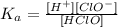 K_a=\frac{[H^+][ClO^-]}{[HClO]}