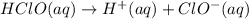 HClO(aq)\rightarrow H^+(aq)+ClO^-(aq)