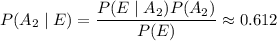 P(A_2\mid E)=\dfrac{P(E\mid A_2)P(A_2)}{P(E)}\approx0.612