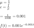 \mu=\frac{1}{c}\\c=\frac{1}{\mu}\\\\=\frac{1}{1000}=0.001\\\\f(t)=0.001e^{-0.001t}