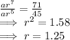 \frac{ar^7}{ar^5}  = \frac{71}{45}  \\\implies r^2 = 1.58\\\implies r = 1.25