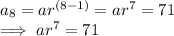 a_8 =  a r^{(8-1)} = ar^7 =71\\\implies ar^7 = 71
