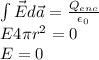\int \vec{E}d\vec{a} = \frac{Q_{enc}}{\epsilon_0}\\E4\pi r^2 = 0\\E = 0