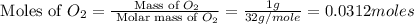 \text{ Moles of }O_2=\frac{\text{ Mass of }O_2}{\text{ Molar mass of }O_2}=\frac{1g}{32g/mole}=0.0312moles