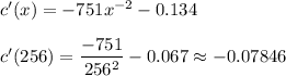 c'(x)=-751x^{-2}-0.134\\\\c'(256)=\dfrac{-751}{256^2}-0.067\approx -0.07846