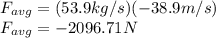 F_{avg}=(53.9kg/s)(-38.9m/s)\\F_{avg}=-2096.71N