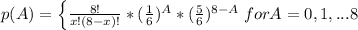 p(A) = \left \{ {\frac{8!}{x!(8 - x)!}*(\frac{1}{6} )^{A}*(\frac{5}{6} )^{8-A}   } \right.   for  A=0,1, ...8