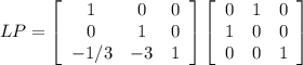 LP=\left[\begin{array}{ccc}1&0&0\\0&1&0\\-1/3&-3&1\end{array}\right]\left[\begin{array}{ccc}0&1&0\\1&0&0\\0&0&1\end{array}\right]