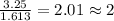 \frac{3.25}{1.613}=2.01\approx 2