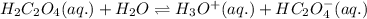 H_2C_2O_4(aq.)+H_2O\rightleftharpoons H_3O^+(aq.)+HC_2O_4^-(aq.)