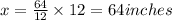 x=\frac{64}{12}\times 12=64 inches