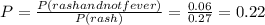 P=\frac{P(rash and not fever)}{P(rash)} =\frac{0.06}{0.27} =0.22