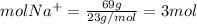 mol Na^{+} = \frac{69 g}{23 g/mol }  = 3mol