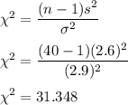 \chi^2 = \dfrac{(n-1)s^2}{\sigma^2}\\\\\chi^2 =\displaystyle\frac{(40-1)(2.6)^2}{(2.9)^2}\\\\\chi^2=31.348