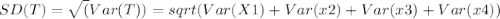 SD(T)=\sqrt(Var(T)) = sqrt(Var(X1) + Var(x2) + Var(x3) + Var(x4))